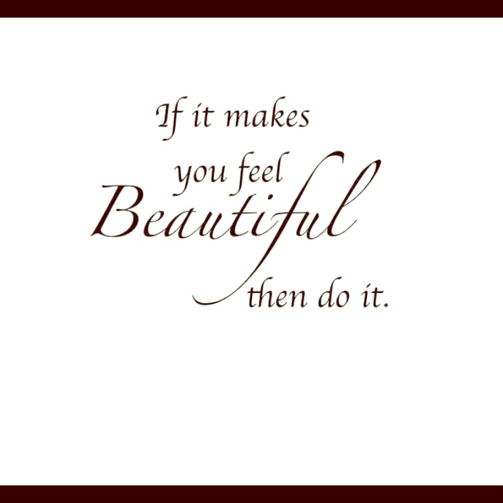May you always feel beautiful